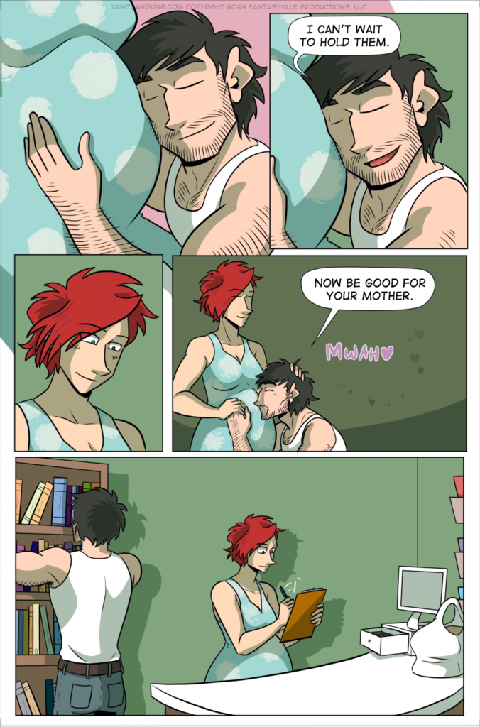 Panel 1: Don puts his hear next to Claudia’s belly, closes his eyes, and smiles.

Panel 2: Close up on his face. He says, “I can’t wait to hold them.”

Panel 3: Close up on Claudia. She smiles and blushes.

Panel 4: Don kisses Claudia’s belly and says, “Now be good for your mother.” Claudia smiles.

Panel 5: Don gets to tidying up the bookcase by the register. Claudia tallies something on a clipboard. The shop is quiet.